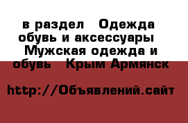  в раздел : Одежда, обувь и аксессуары » Мужская одежда и обувь . Крым,Армянск